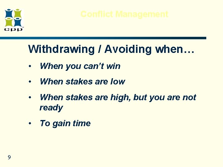 Conflict Management Withdrawing / Avoiding when… • When you can’t win • When stakes Conflict Management Withdrawing / Avoiding when… • When you can’t win • When stakes