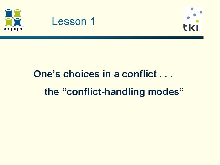 Lesson 1 One’s choices in a conflict. . . the “conflict-handling modes” Lesson 1 One’s choices in a conflict. . . the “conflict-handling modes”