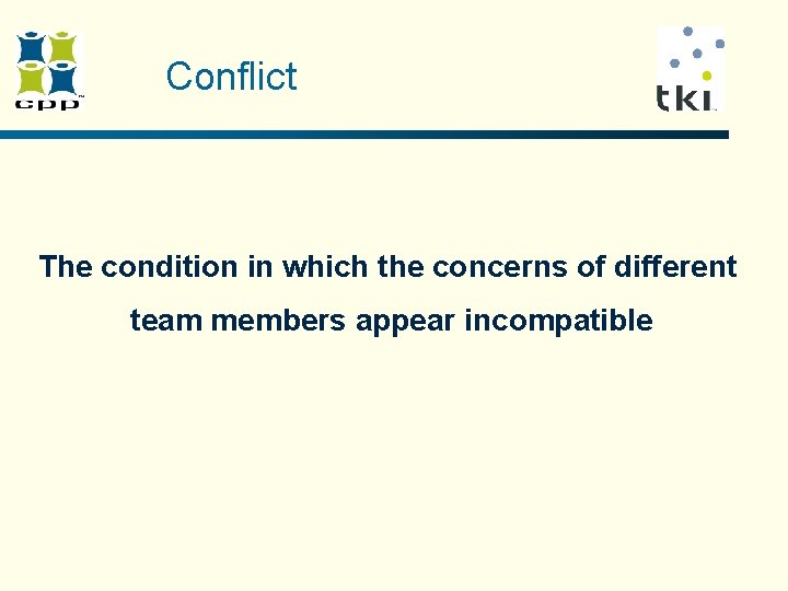 Conflict The condition in which the concerns of different team members appear incompatible Conflict The condition in which the concerns of different team members appear incompatible