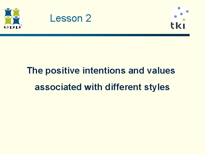 Lesson 2 The positive intentions and values associated with different styles Lesson 2 The positive intentions and values associated with different styles