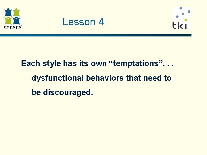Lesson 4 Each style has its own “temptations”. . . dysfunctional behaviors that need Lesson 4 Each style has its own “temptations”. . . dysfunctional behaviors that need