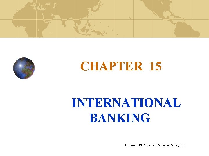 CHAPTER 15 INTERNATIONAL BANKING Copyright© 2005 John Wiley & Sons, Inc 