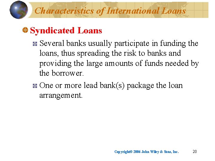 Characteristics of International Loans Syndicated Loans Several banks usually participate in funding the loans,