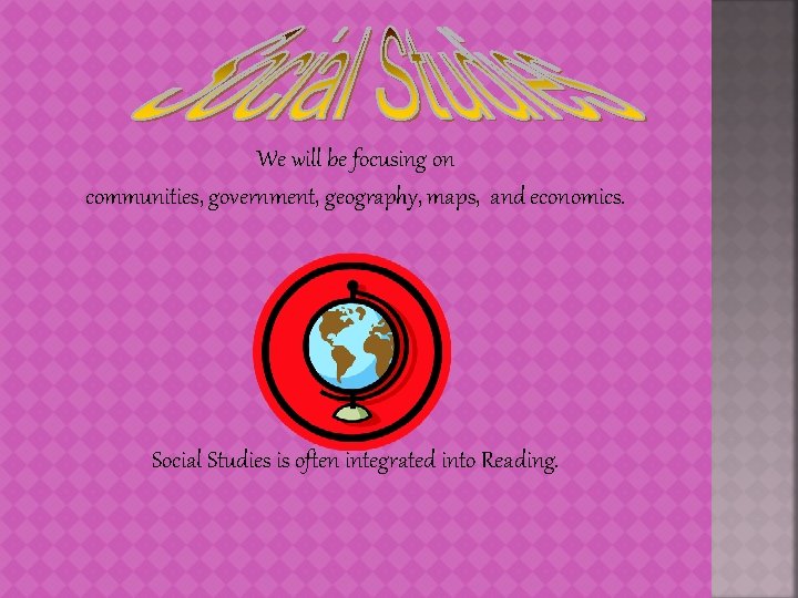 We will be focusing on communities, government, geography, maps, and economics. Social Studies is