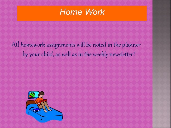 Home Work All homework assignments will be noted in the planner by your child,