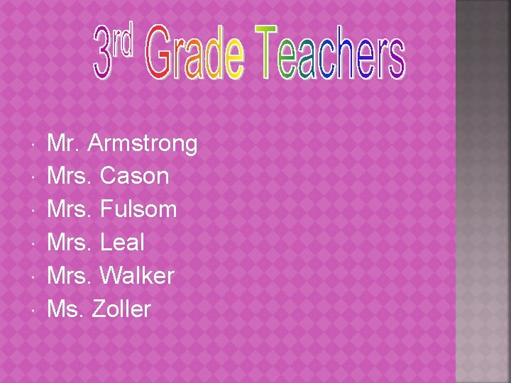  Mr. Armstrong Mrs. Cason Mrs. Fulsom Mrs. Leal Mrs. Walker Ms. Zoller 