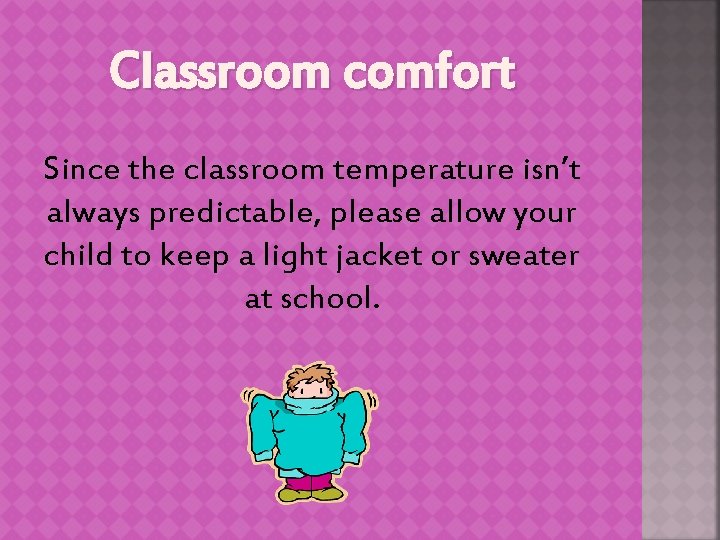 Classroom comfort Since the classroom temperature isn’t always predictable, please allow your child to
