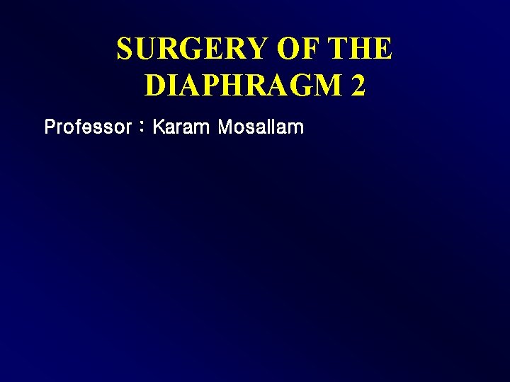 SURGERY OF THE DIAPHRAGM 2 Professor : Karam Mosallam 