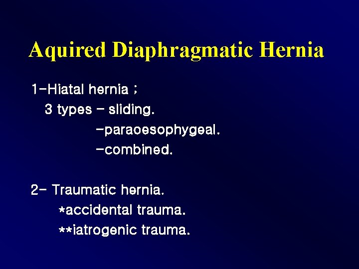 Aquired Diaphragmatic Hernia 1 -Hiatal hernia ; 3 types – sliding. -paraoesophygeal. -combined. 2