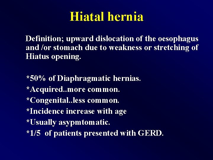 Hiatal hernia Definition; upward dislocation of the oesophagus and /or stomach due to weakness