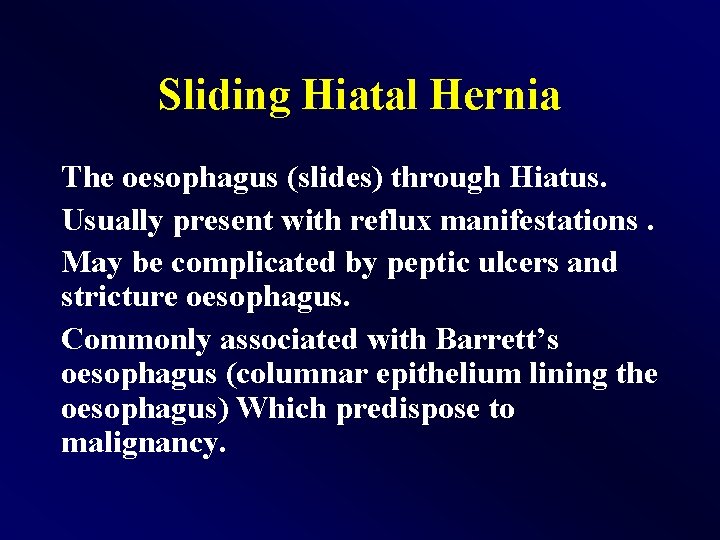 Sliding Hiatal Hernia The oesophagus (slides) through Hiatus. Usually present with reflux manifestations. May