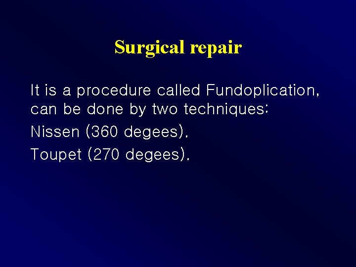 Surgical repair It is a procedure called Fundoplication, can be done by two techniques: