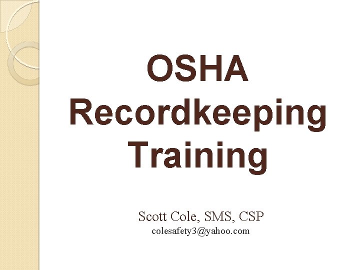 OSHA Recordkeeping Training Scott Cole, SMS, CSP colesafety 3@yahoo. com 