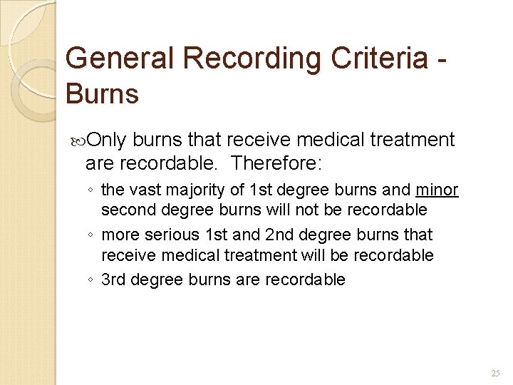 General Recording Criteria Burns Only burns that receive medical treatment are recordable. Therefore: ◦