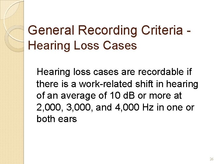General Recording Criteria Hearing Loss Cases Hearing loss cases are recordable if there is