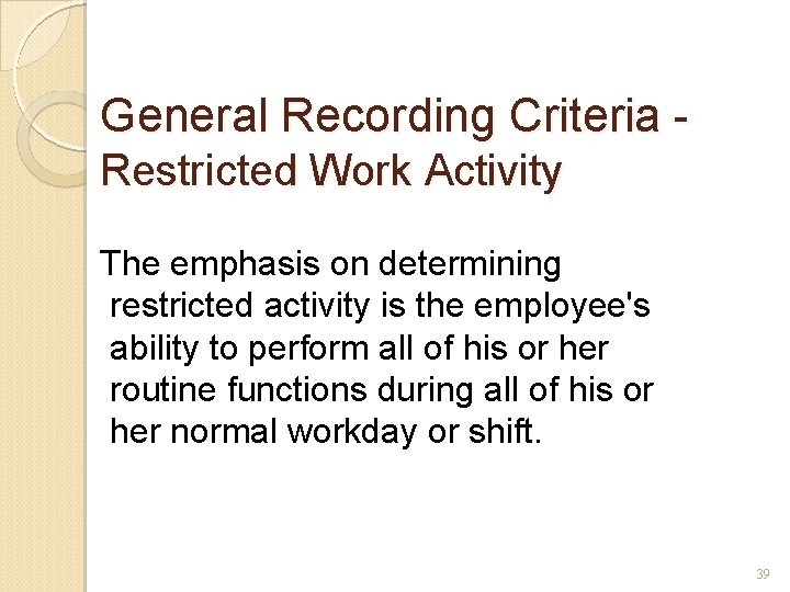 General Recording Criteria Restricted Work Activity The emphasis on determining restricted activity is the