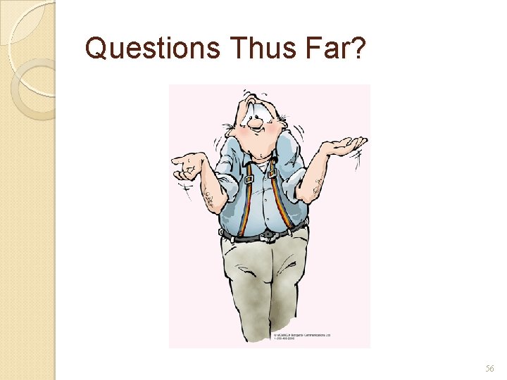 Questions Thus Far? 56 