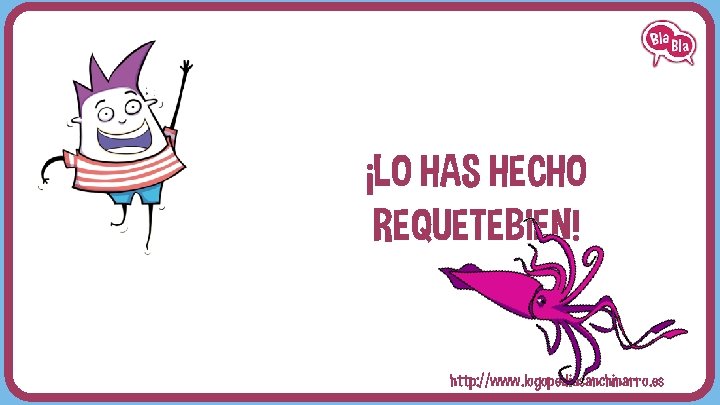 ¡LO HAS HECHO REQUETEBIEN! http: //www. logopediasanchinarro. es 