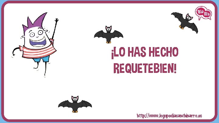 ¡LO HAS HECHO REQUETEBIEN! http: //www. logopediasanchinarro. es 