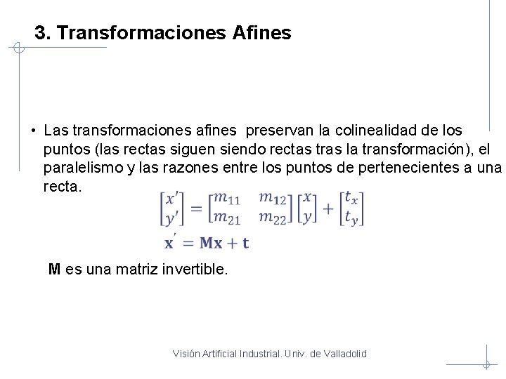 3. Transformaciones Afines • Las transformaciones afines preservan la colinealidad de los puntos (las