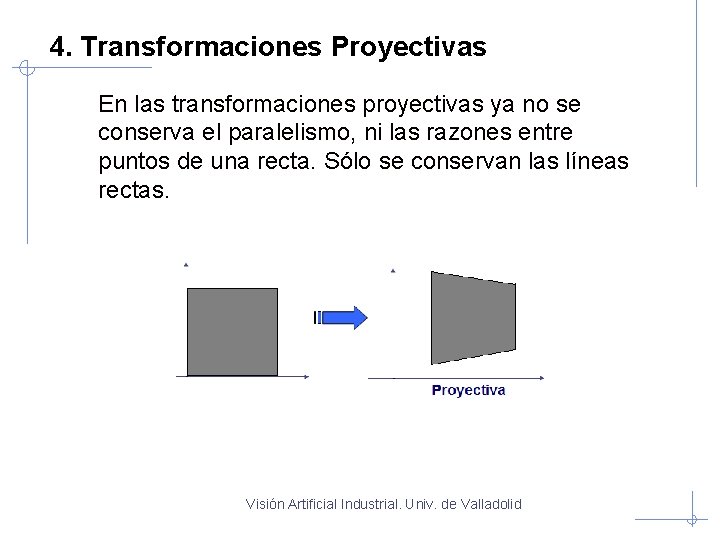 4. Transformaciones Proyectivas En las transformaciones proyectivas ya no se conserva el paralelismo, ni