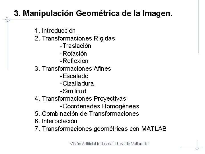 3. Manipulación Geométrica de la Imagen. 1. Introducción 2. Transformaciones Rígidas -Traslación -Rotación -Reflexión