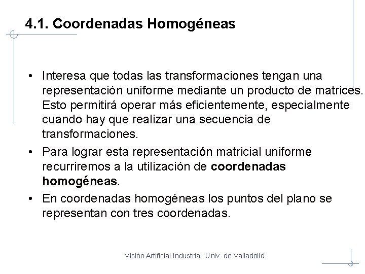 4. 1. Coordenadas Homogéneas • Interesa que todas las transformaciones tengan una representación uniforme