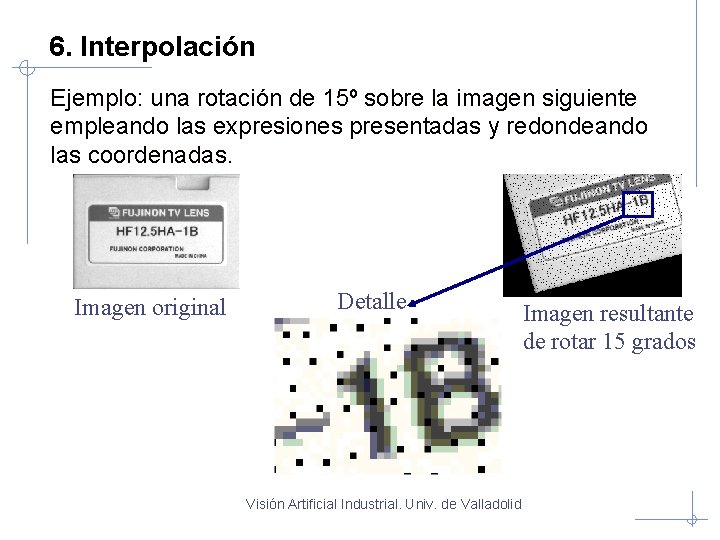 6. Interpolación Ejemplo: una rotación de 15º sobre la imagen siguiente empleando las expresiones