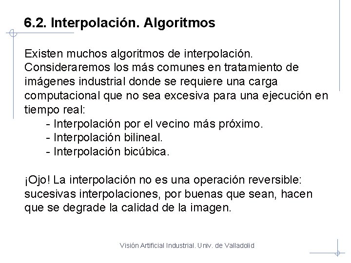 6. 2. Interpolación. Algoritmos Existen muchos algoritmos de interpolación. Consideraremos los más comunes en