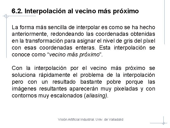 6. 2. Interpolación al vecino más próximo La forma más sencilla de interpolar es