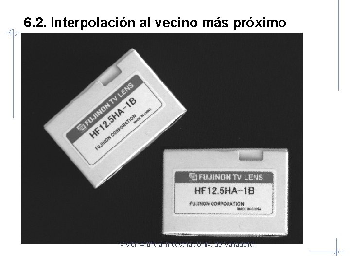 6. 2. Interpolación al vecino más próximo Visión Artificial Industrial. Univ. de Valladolid 