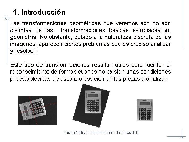 1. Introducción Las transformaciones geométricas que veremos son no son distintas de las transformaciones