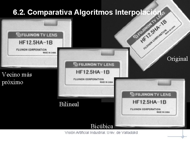 6. 2. Comparativa Algoritmos Interpolación Original Vecino más próximo Bilineal Bicúbica Visión Artificial Industrial.