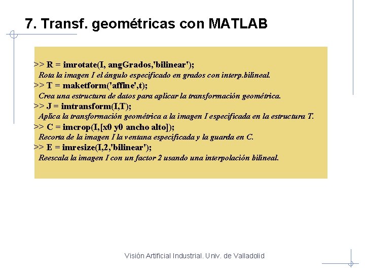 7. Transf. geométricas con MATLAB >> R = imrotate(I, ang. Grados, 'bilinear'); Rota la