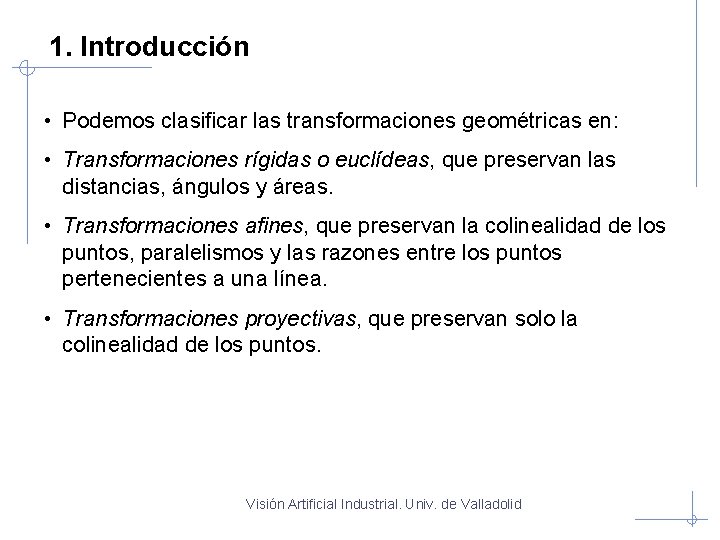 1. Introducción • Podemos clasificar las transformaciones geométricas en: • Transformaciones rígidas o euclídeas,