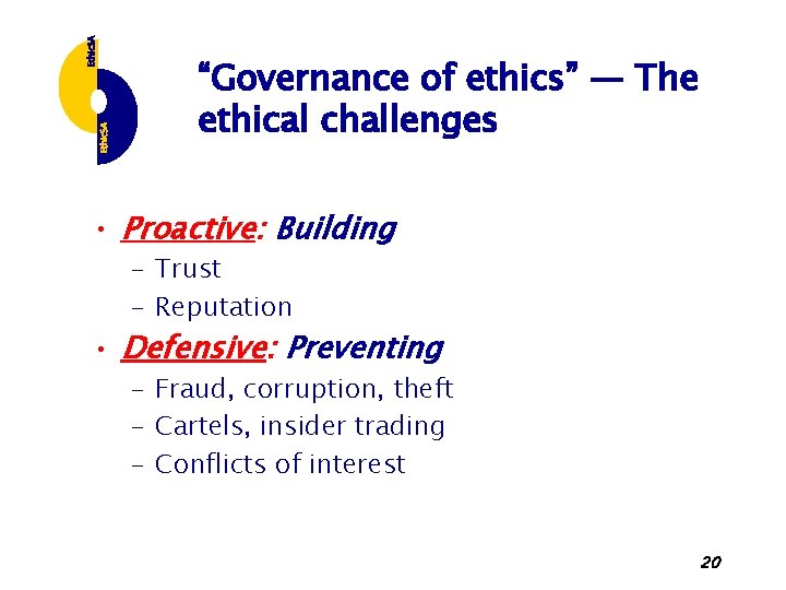 “Governance of ethics” — The ethical challenges • Proactive: Building – Trust – Reputation