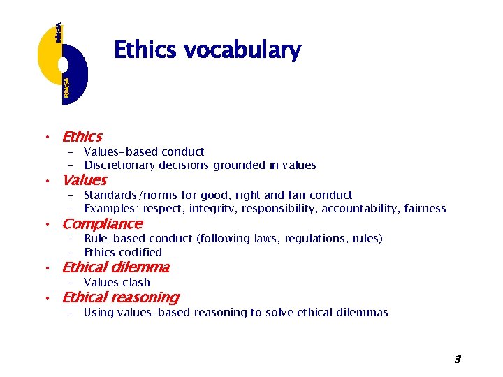 Ethics vocabulary • Ethics – Values-based conduct – Discretionary decisions grounded in values •