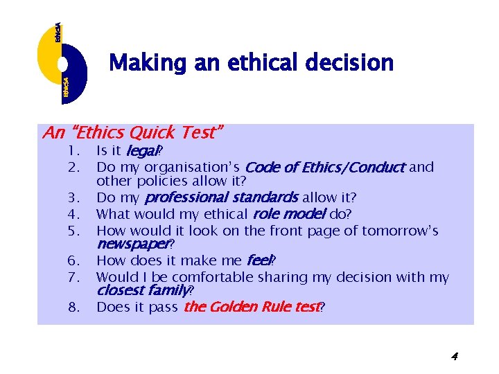 Making an ethical decision An “Ethics Quick Test” 1. 2. 3. 4. 5. 6.
