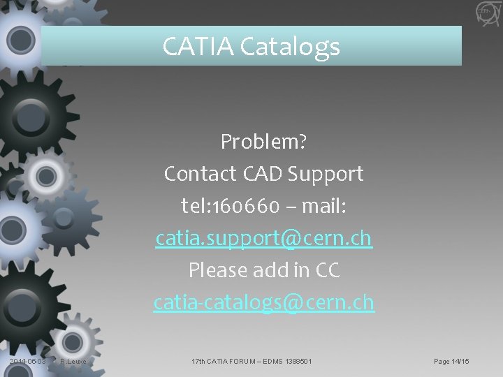 CATIA Catalogs Problem? Contact CAD Support tel: 160660 – mail: catia. support@cern. ch Please