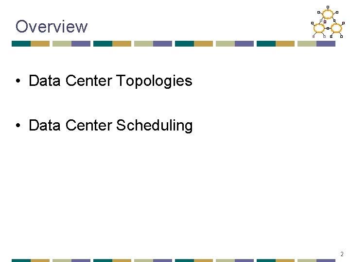 Overview • Data Center Topologies • Data Center Scheduling 2 