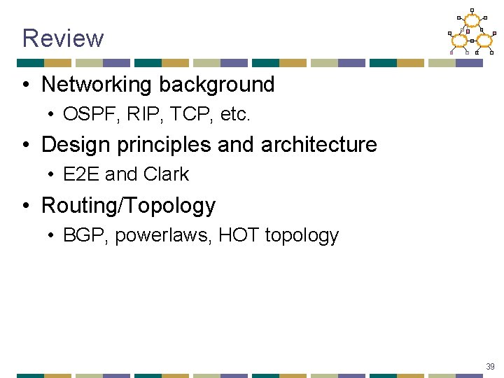 Review • Networking background • OSPF, RIP, TCP, etc. • Design principles and architecture