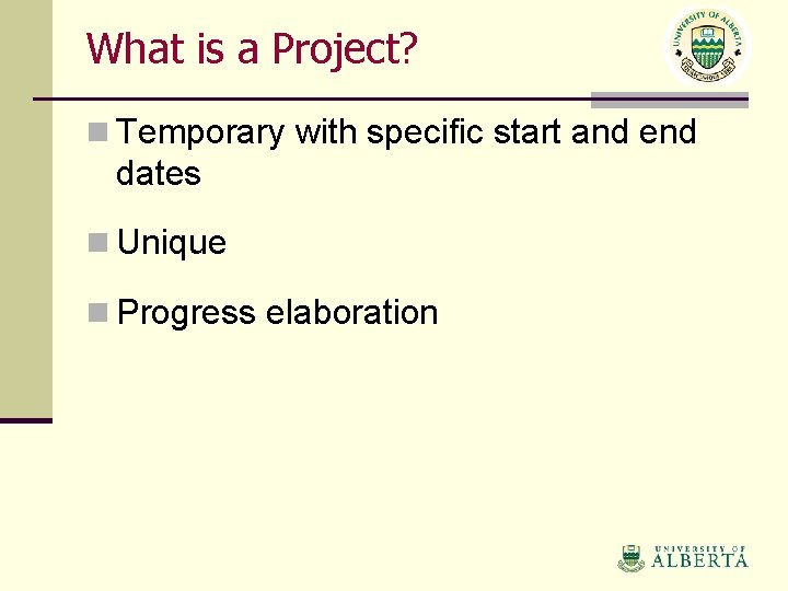 What is a Project? n Temporary with specific start and end dates n Unique