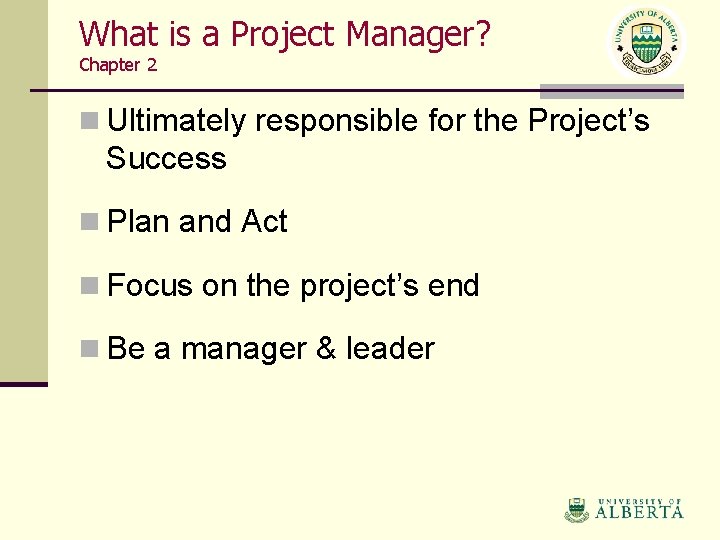 What is a Project Manager? Chapter 2 n Ultimately responsible for the Project’s Success