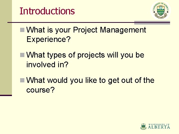 Introductions n What is your Project Management Experience? n What types of projects will