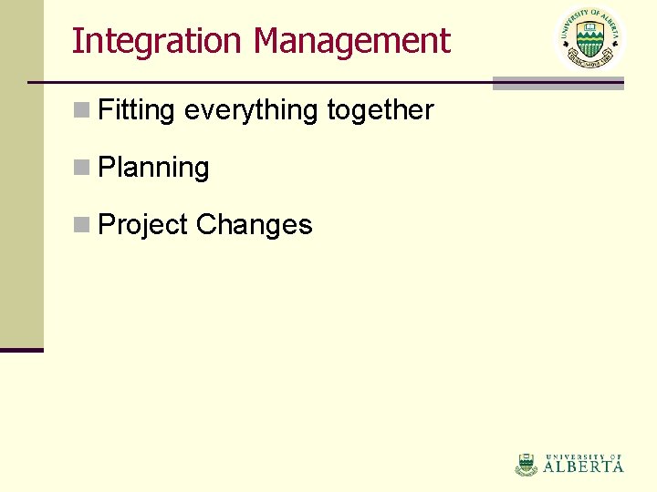 Integration Management n Fitting everything together n Planning n Project Changes 