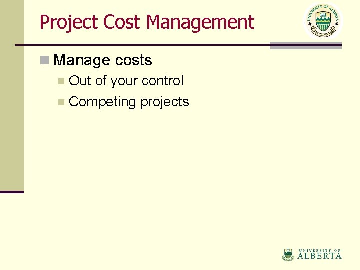 Project Cost Management n Manage costs n Out of your control n Competing projects