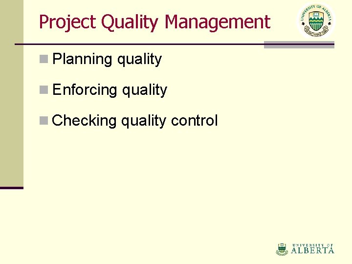 Project Quality Management n Planning quality n Enforcing quality n Checking quality control 