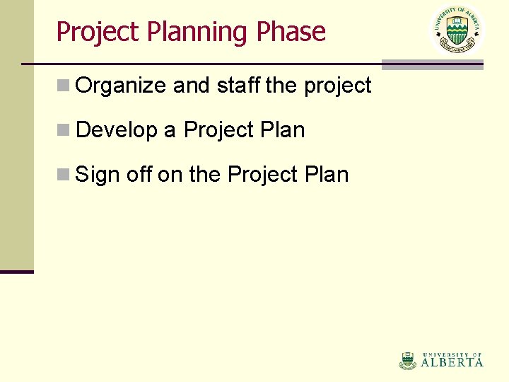 Project Planning Phase n Organize and staff the project n Develop a Project Plan