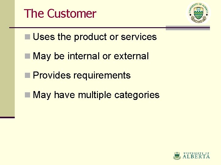 The Customer n Uses the product or services n May be internal or external