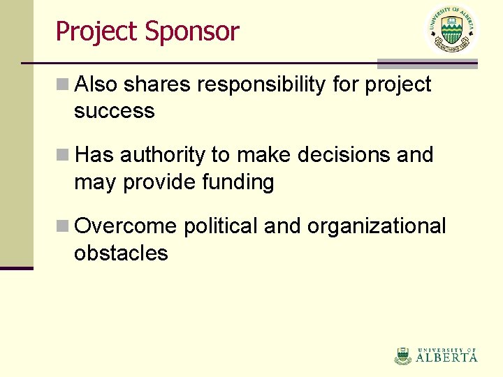 Project Sponsor n Also shares responsibility for project success n Has authority to make